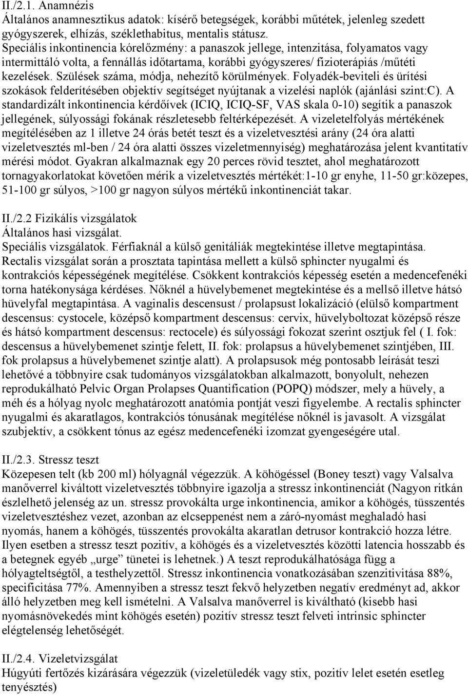 Szülések száma, módja, nehezítő körülmények. Folyadék-beviteli és ürítési szokások felderítésében objektív segítséget nyújtanak a vizelési naplók (ajánlási szint:c).