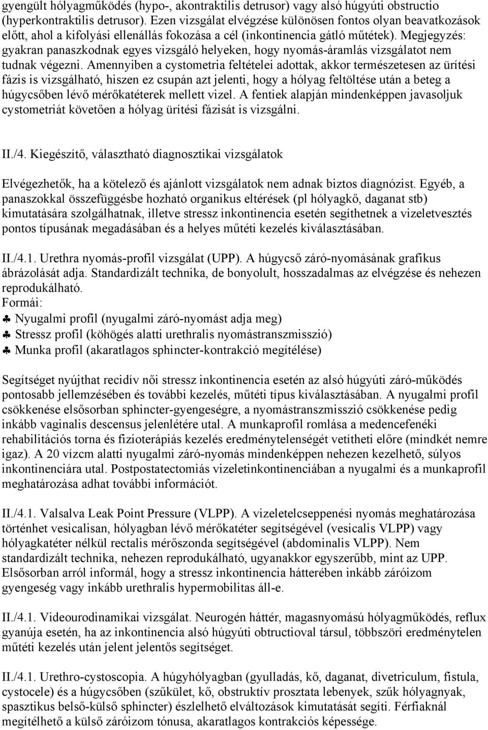 Megjegyzés: gyakran panaszkodnak egyes vizsgáló helyeken, hogy nyomás-áramlás vizsgálatot nem tudnak végezni.