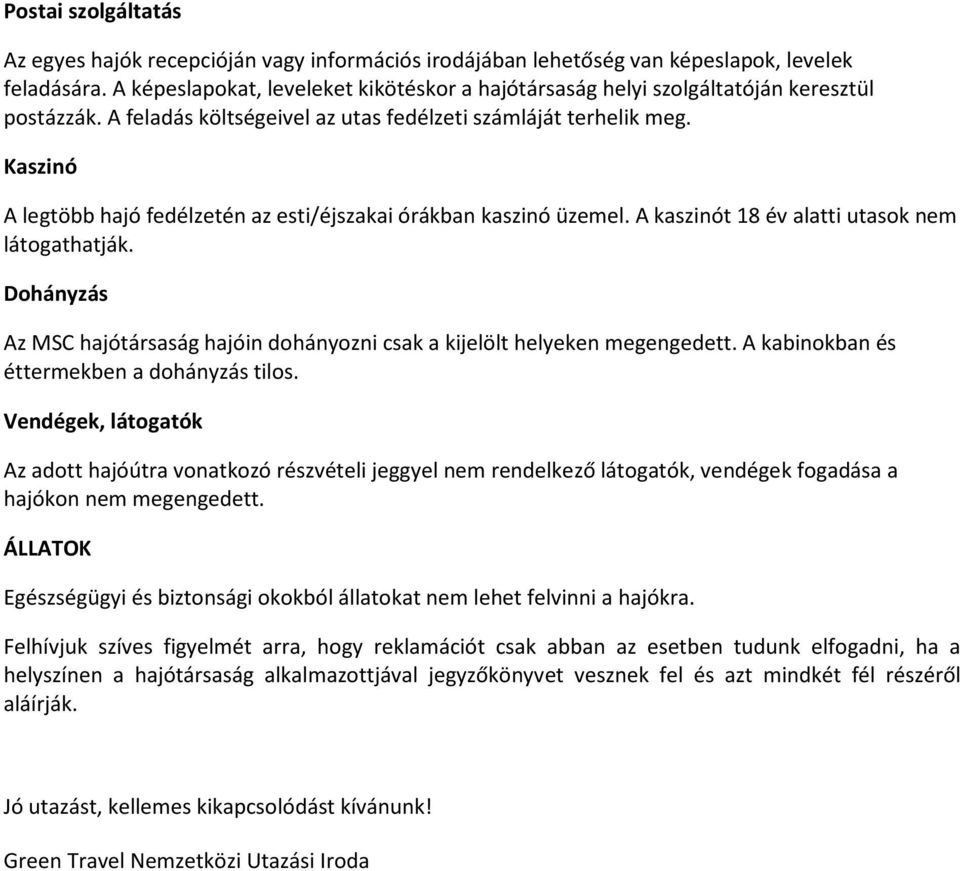 Kaszinó A legtöbb hajó fedélzetén az esti/éjszakai órákban kaszinó üzemel. A kaszinót 18 év alatti utasok nem látogathatják.