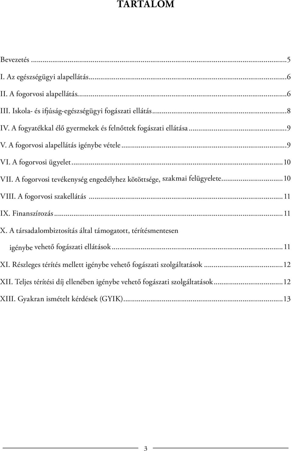 A fogorvosi tevékenység engedélyhez kötöttsége, szakmai felügyelete...10 VIII. A fogorvosi szakellátás...11 IX. Finanszírozás...11 X.