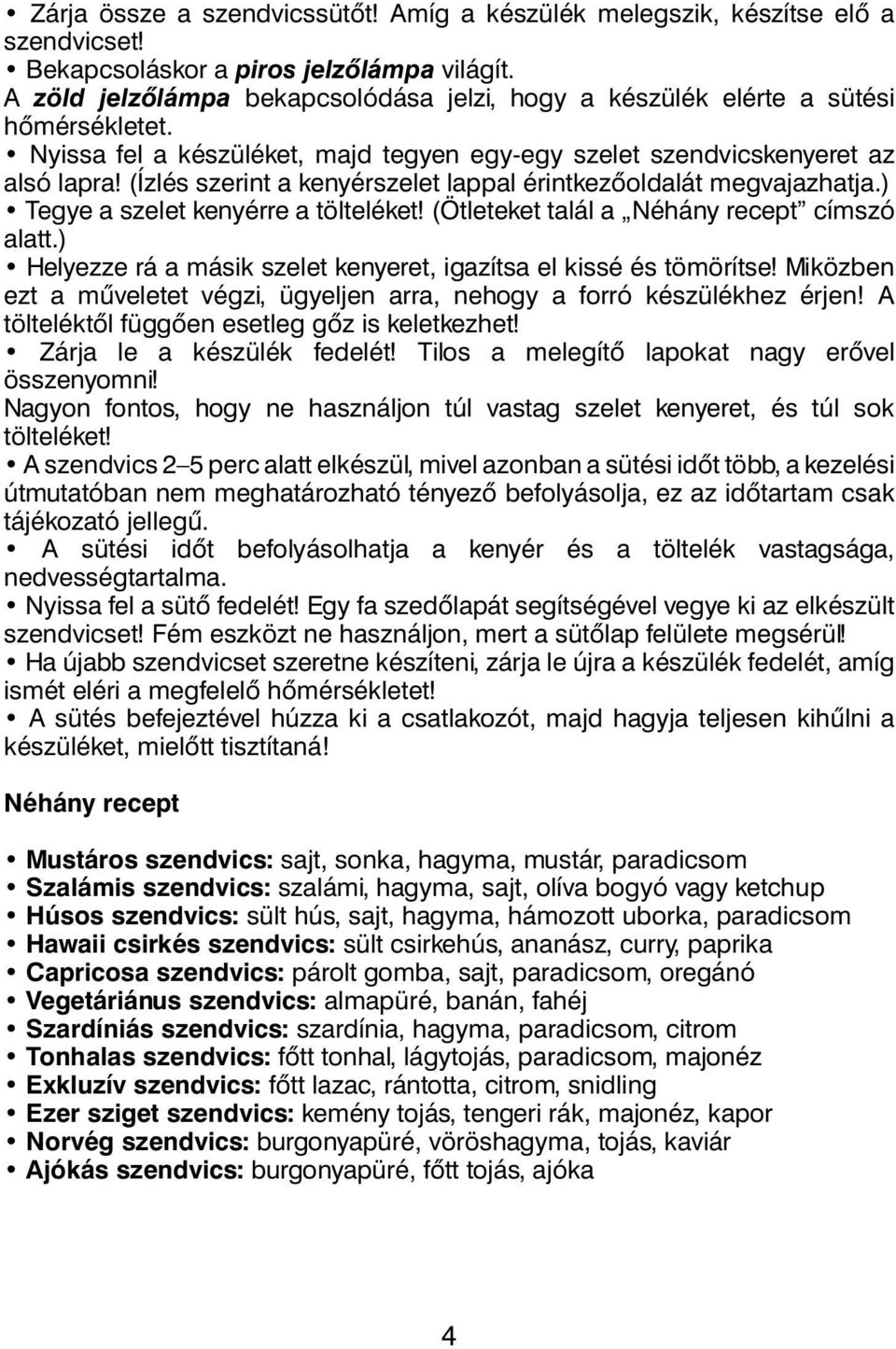 (Ízlés szerint a kenyérszelet lappal érintkezőoldalát megvajazhatja.) Tegye a szelet kenyérre a tölteléket! (Ötleteket talál a Néhány recept címszó alatt.