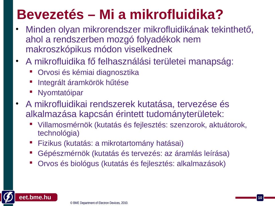 felhasználási területei manapság: Orvosi és kémiai diagnosztika Integrált áramkörök hűtése Nyomtatóipar A mikrofluidikai rendszerek kutatása, tervezése