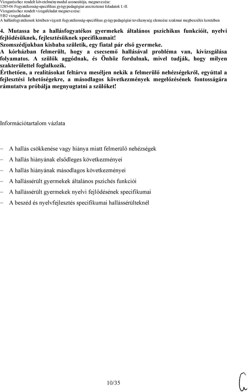 Érthetően, a realitásokat feltárva meséljen nekik a felmerülő nehézségekről, egyúttal a fejlesztési lehetőségekre, a másodlagos következmények megelőzésének fontosságára rámutatva próbálja