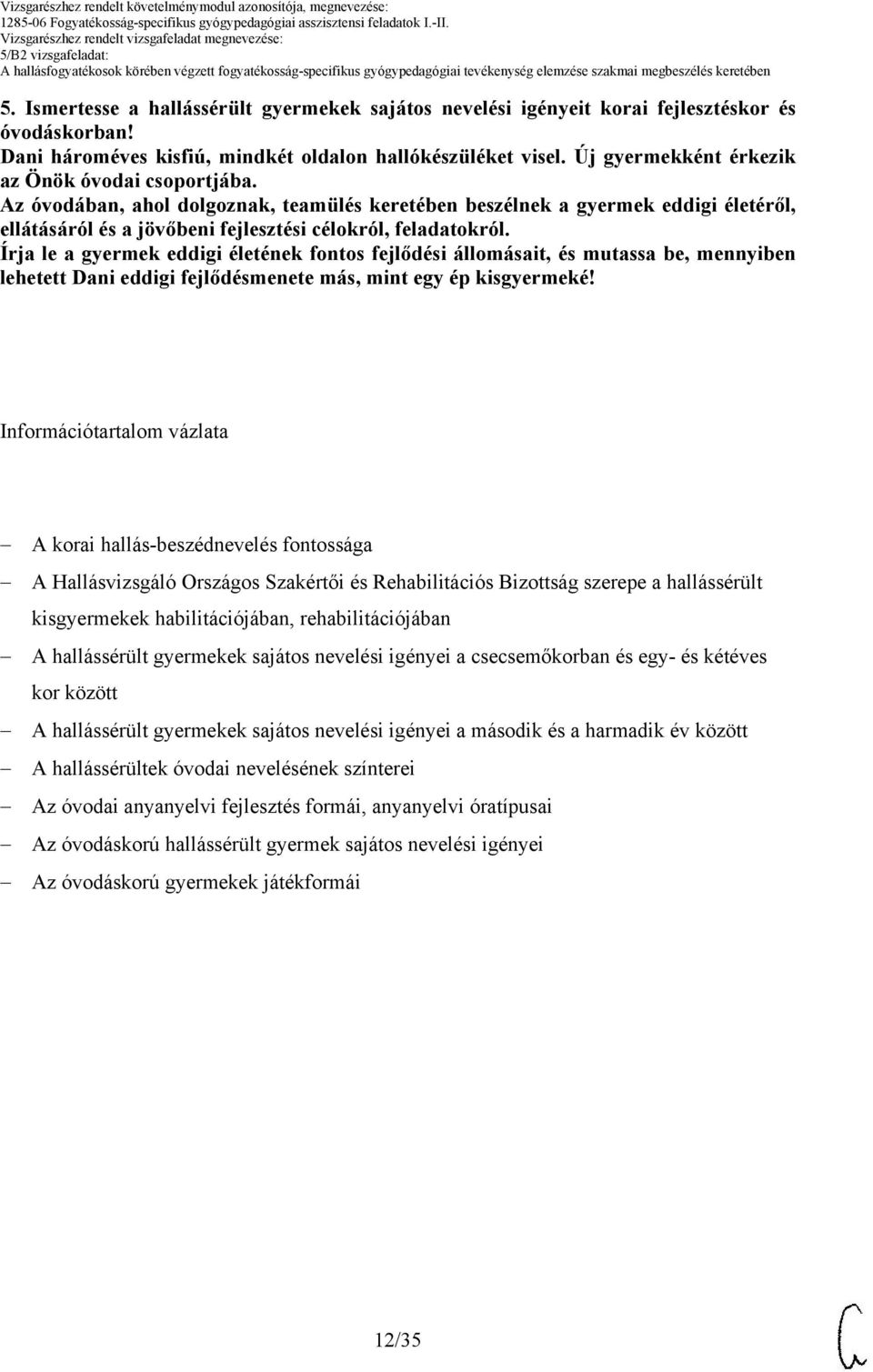 Írja le a gyermek eddigi életének fontos fejlődési állomásait, és mutassa be, mennyiben lehetett Dani eddigi fejlődésmenete más, mint egy ép kisgyermeké!