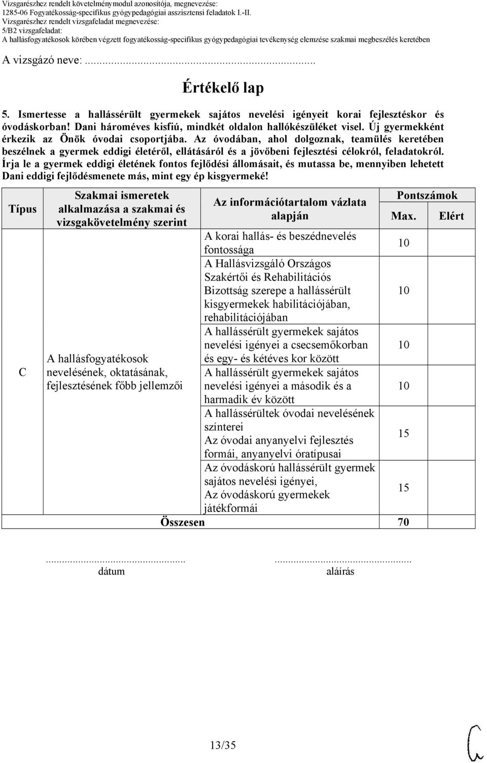 Írja le a gyermek eddigi életének fontos fejlődési állomásait, és mutassa be, mennyiben lehetett Dani eddigi fejlődésmenete más, mint egy ép kisgyermeké!