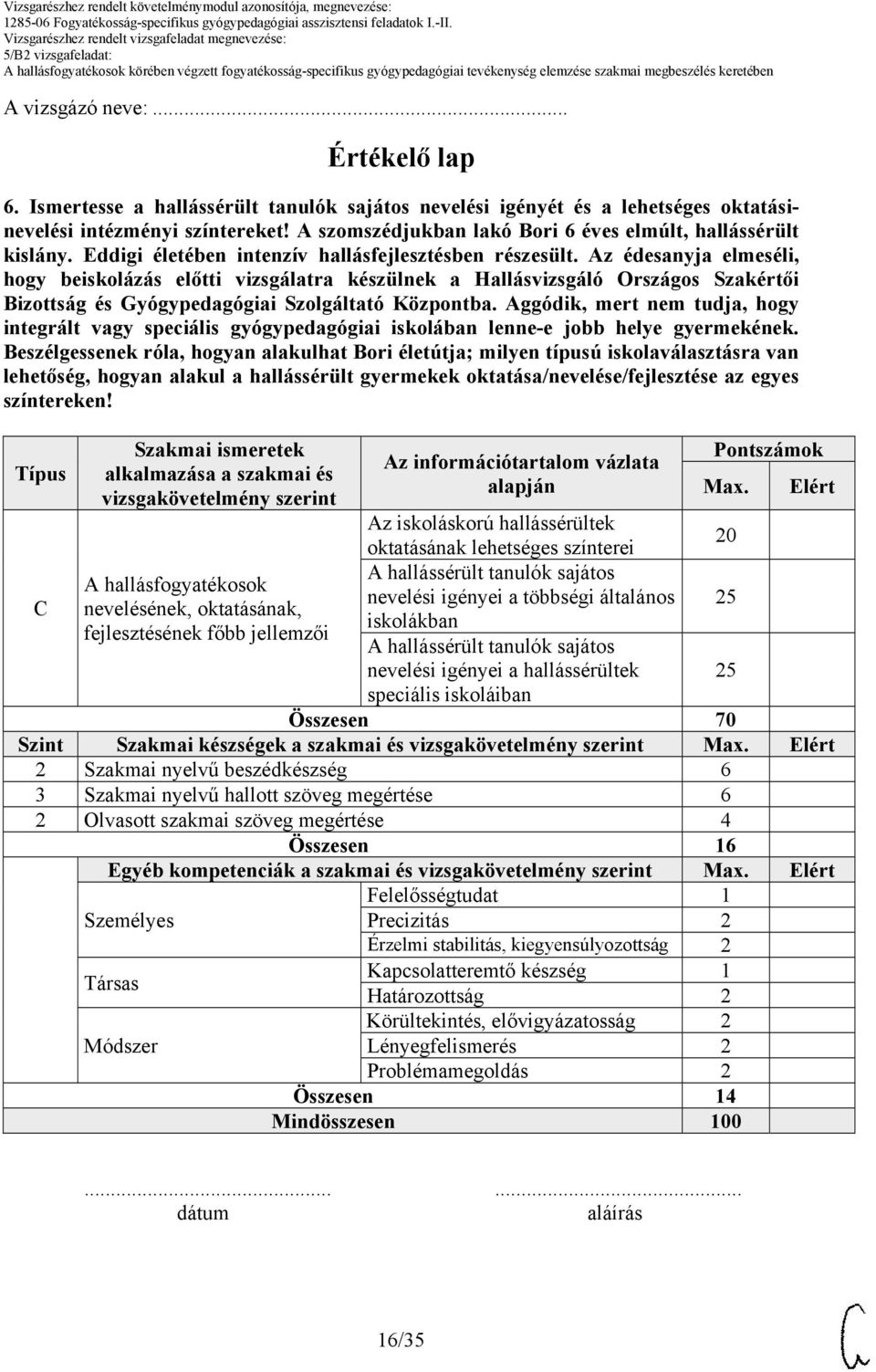 Az édesanyja elmeséli, hogy beiskolázás előtti vizsgálatra készülnek a Hallásvizsgáló Országos Szakértői Bizottság és Gyógypedagógiai Szolgáltató Központba.