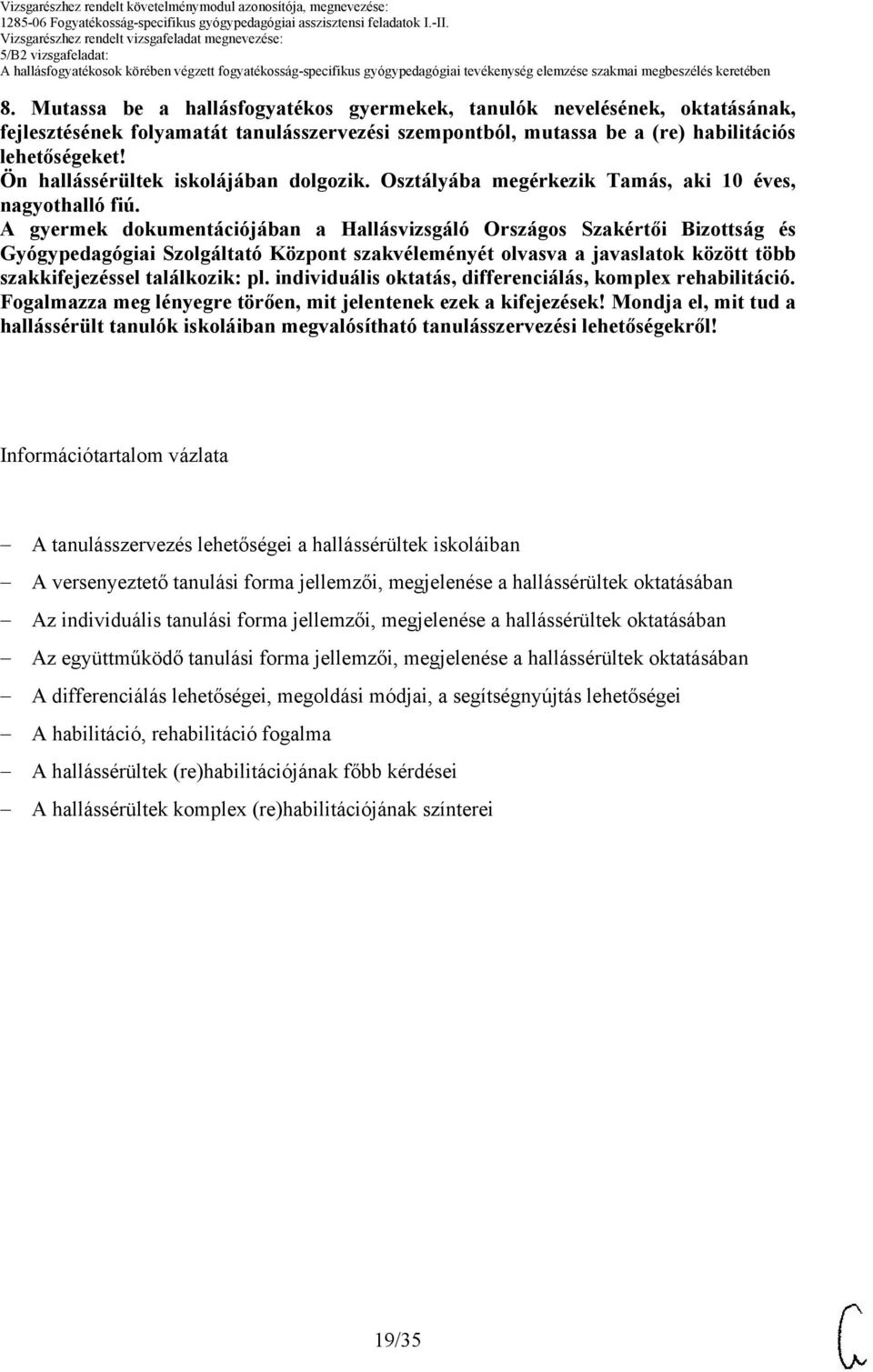 A gyermek dokumentációjában a Hallásvizsgáló Országos Szakértői Bizottság és Gyógypedagógiai Szolgáltató Központ szakvéleményét olvasva a javaslatok között több szakkifejezéssel találkozik: pl.