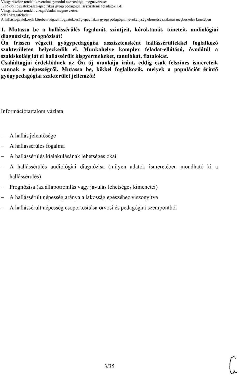 Munkahelye komplex feladat-ellátású, óvodától a szakiskoláig lát el hallássérült kisgyermekeket, tanulókat, fiatalokat.