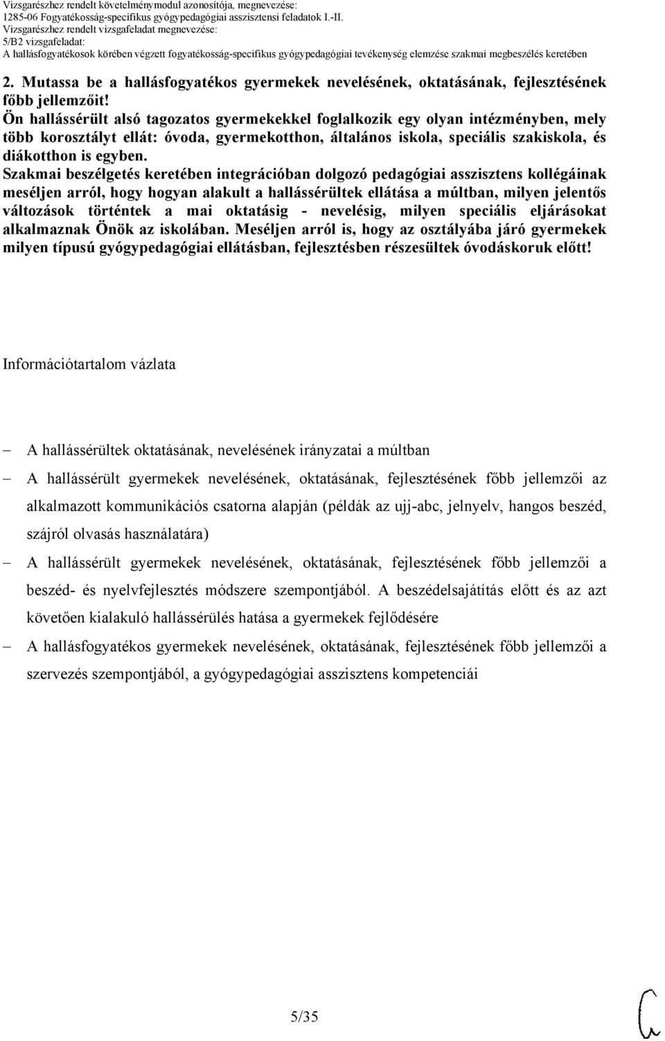 Szakmai beszélgetés keretében integrációban dolgozó pedagógiai asszisztens kollégáinak meséljen arról, hogy hogyan alakult a hallássérültek ellátása a múltban, milyen jelentős változások történtek a