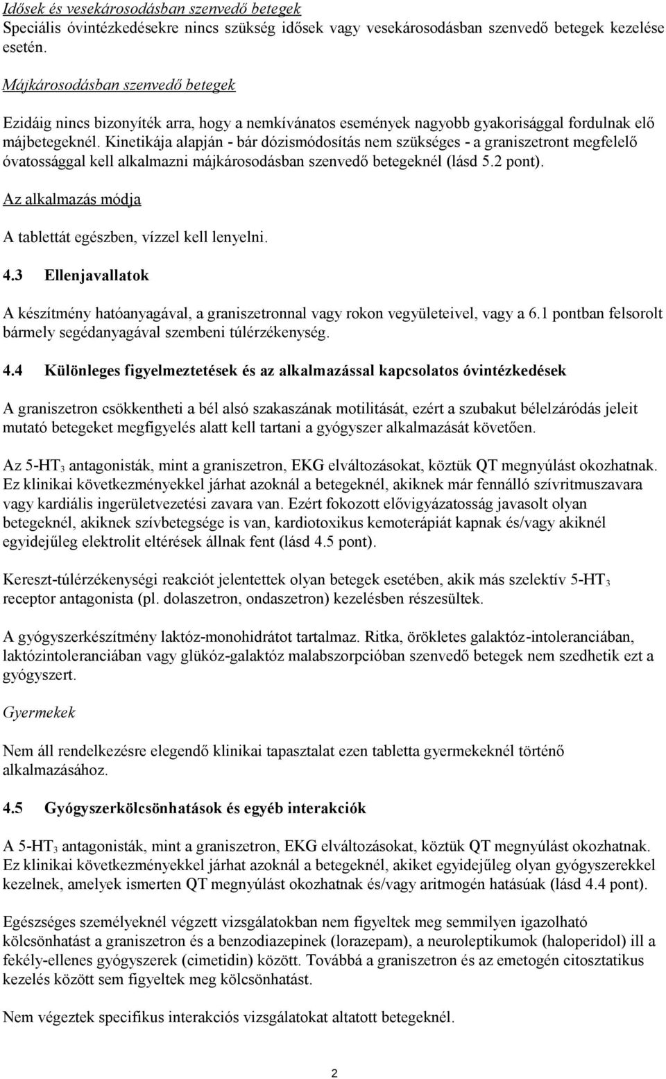 Kinetikája alapján - bár dózismódosítás nem szükséges - a graniszetront megfelelő óvatossággal kell alkalmazni májkárosodásban szenvedő betegeknél (lásd 5.2 pont).