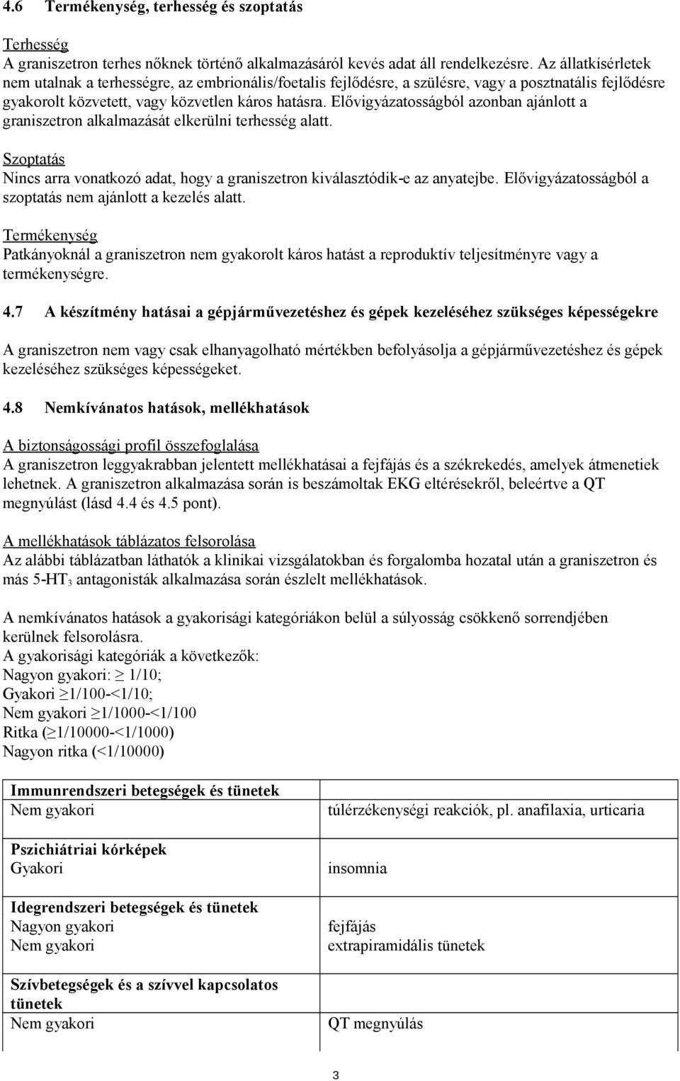 Elővigyázatosságból azonban ajánlott a graniszetron alkalmazását elkerülni terhesség alatt. Szoptatás Nincs arra vonatkozó adat, hogy a graniszetron kiválasztódik-e az anyatejbe.