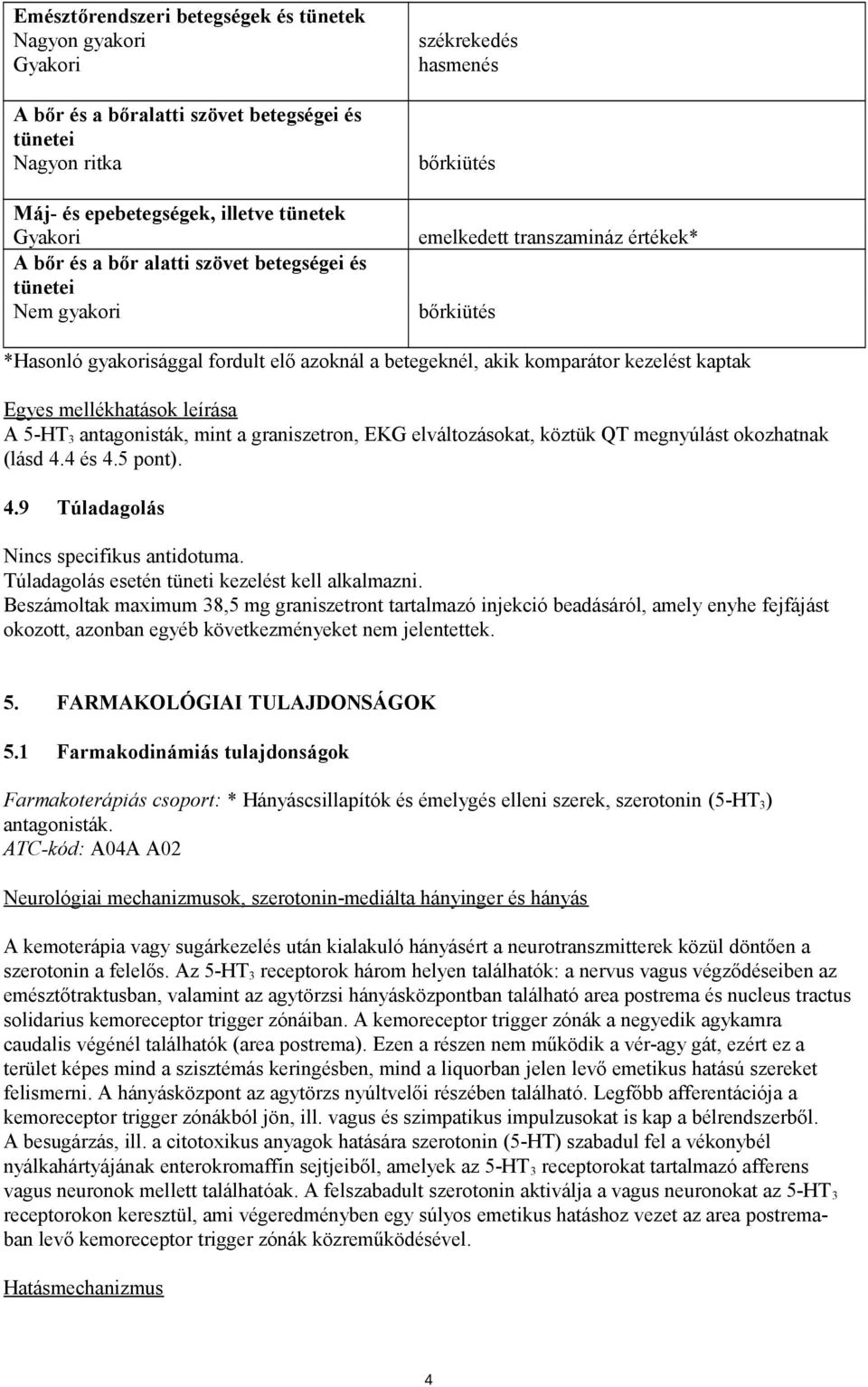 kaptak Egyes mellékhatások leírása A 5-HT 3 antagonisták, mint a graniszetron, EKG elváltozásokat, köztük QT megnyúlást okozhatnak (lásd 4.4 és 4.5 pont). 4.9 Túladagolás Nincs specifikus antidotuma.