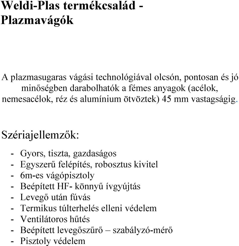 Szériajellemzők: - Gyors, tiszta, gazdaságos - Egyszerű felépítés, robosztus kivitel - 6m-es vágópisztoly - Beépített H-