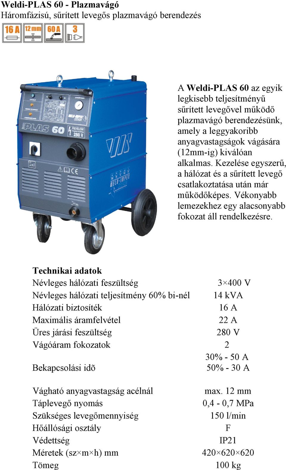 Vékonyabb lemezekhez egy alacsonyabb fokozat áll rendelkezésre.