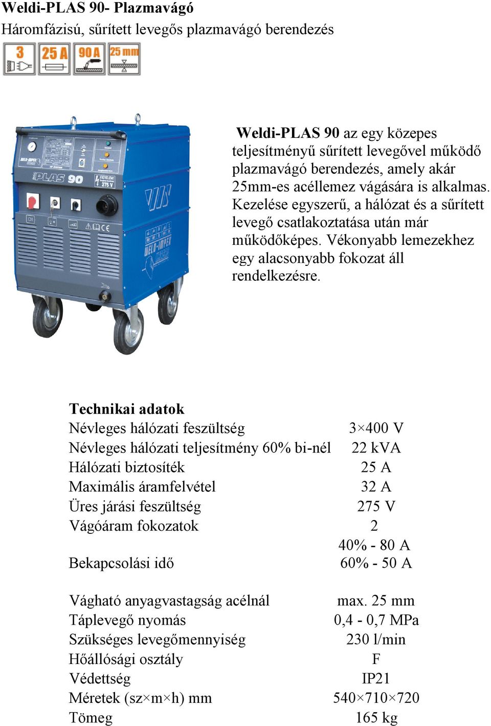 Vékonyabb lemezekhez egy alacsonyabb fokozat áll rendelkezésre.