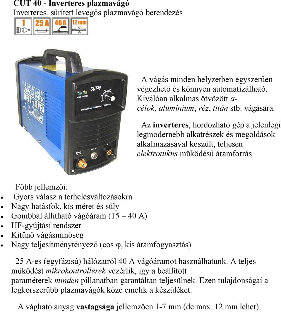 Az inverteres, hordozható gép a jelenlegi legmodernebb alkatrészek és megoldások alkalmazásával készült, teljesen elektronikus működésű áramforrás.