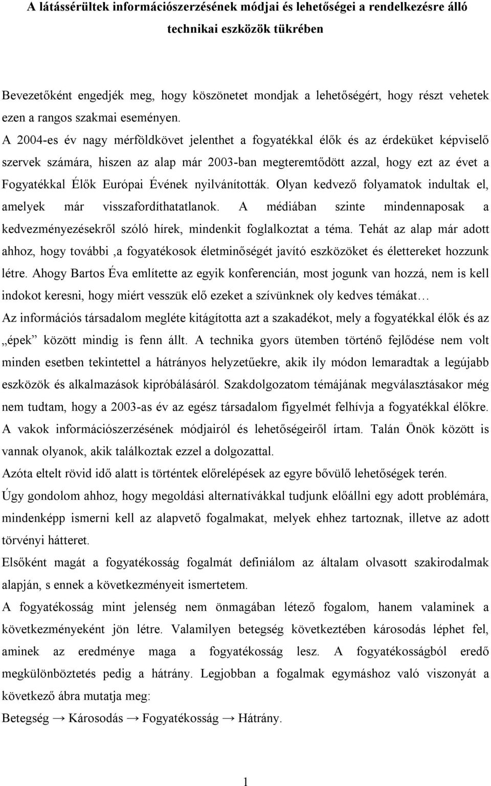A 2004-es év nagy mérföldkövet jelenthet a fogyatékkal élők és az érdeküket képviselő szervek számára, hiszen az alap már 2003-ban megteremtődött azzal, hogy ezt az évet a Fogyatékkal Élők Európai