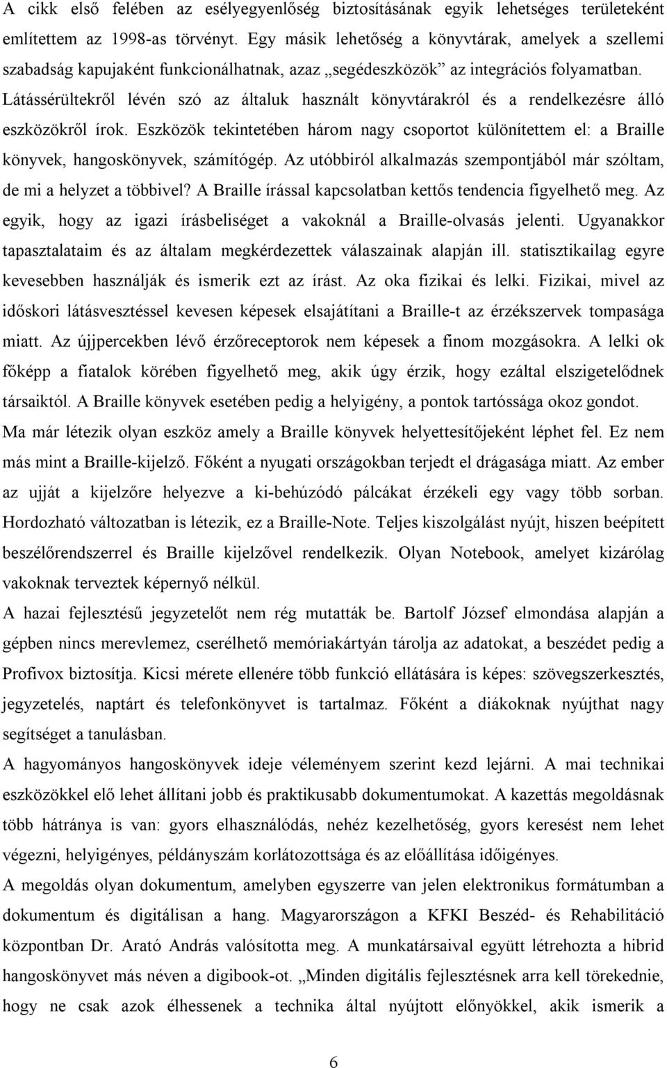 Látássérültekről lévén szó az általuk használt könyvtárakról és a rendelkezésre álló eszközökről írok.