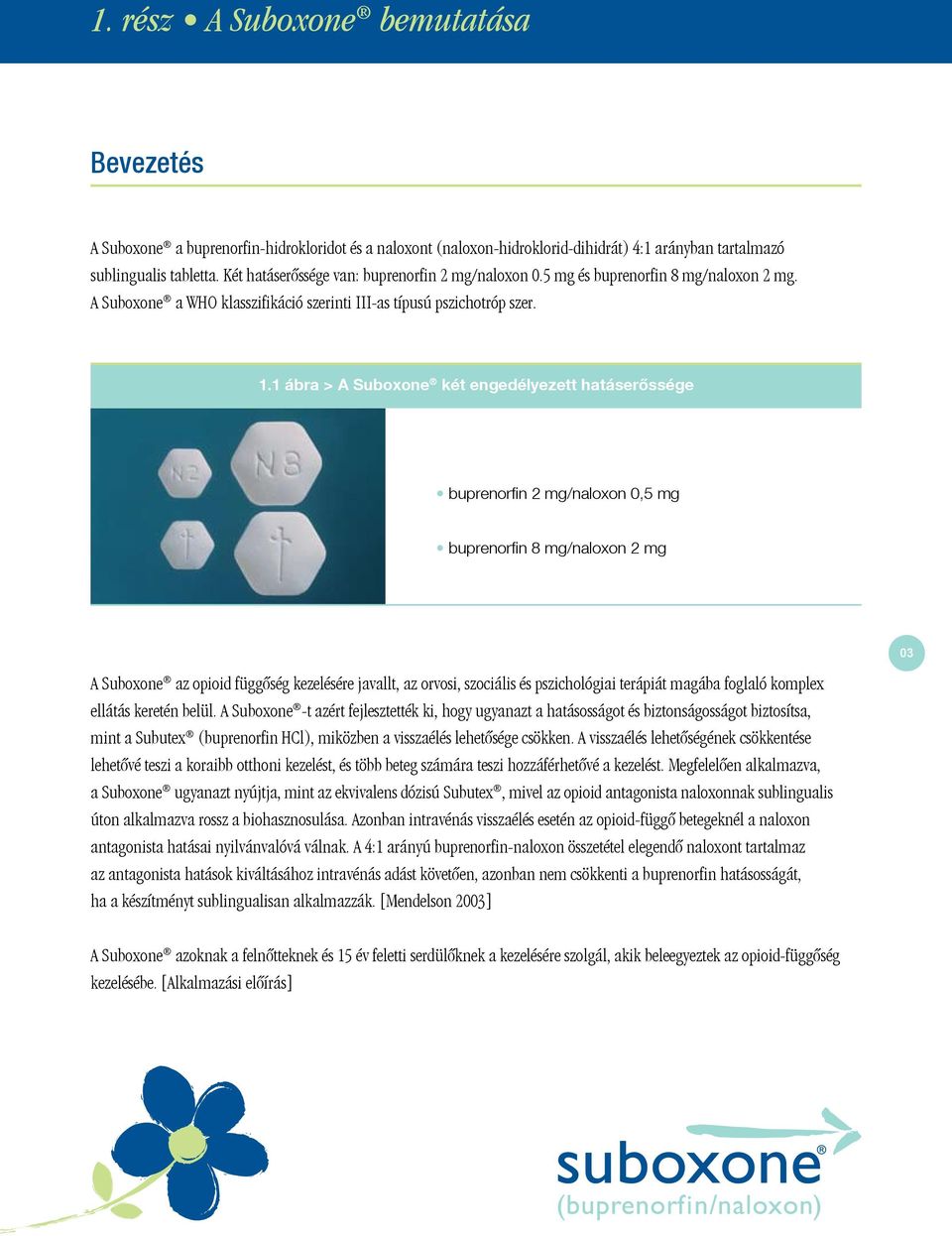 1 ábra > A Suboxone két engedélyezett hatáserôssége buprenorfin 2 mg/naloxon 0,5 mg buprenorfin 8 mg/naloxon 2 mg A Suboxone az opioid függôség kezelésére javallt, az orvosi, szociális és