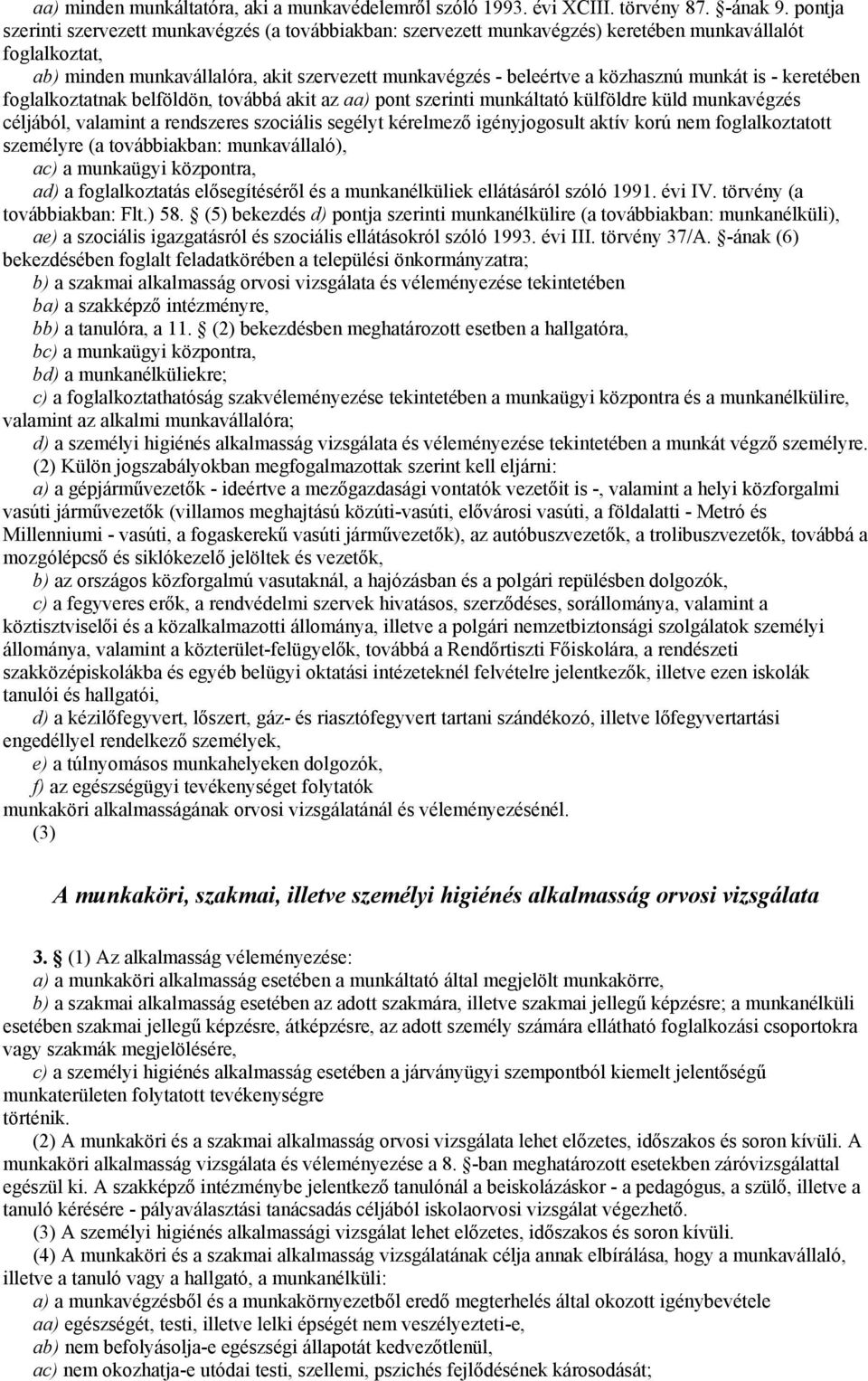 munkát is - keretében foglalkoztatnak belföldön, továbbá akit az aa) pont szerinti munkáltató külföldre küld munkavégzés céljából, valamint a rendszeres szociális segélyt kérelmező igényjogosult