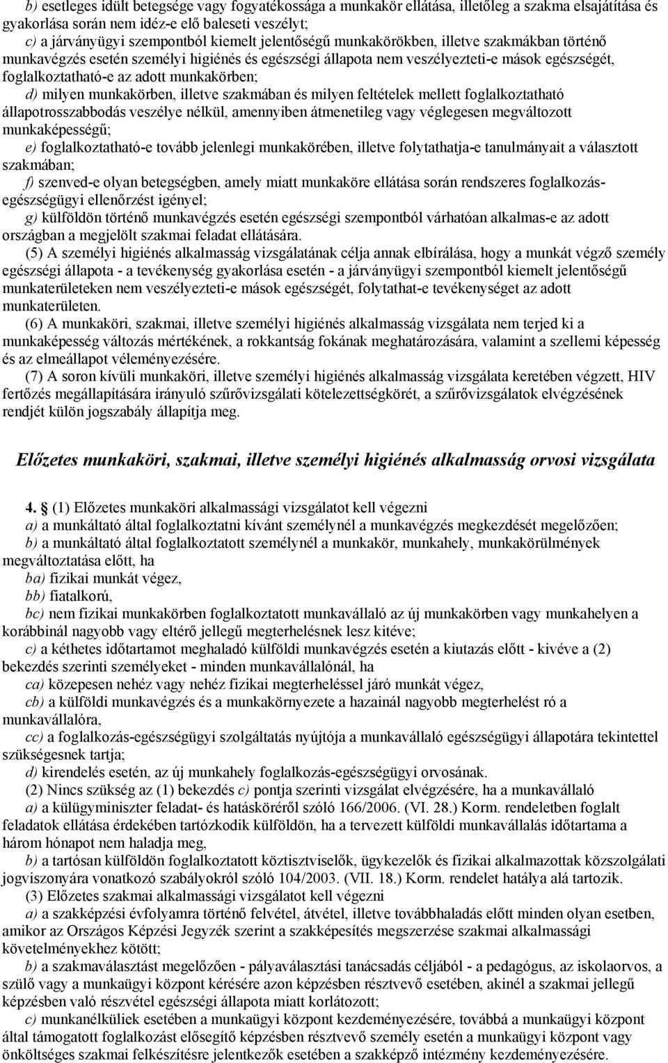 milyen munkakörben, illetve szakmában és milyen feltételek mellett foglalkoztatható állapotrosszabbodás veszélye nélkül, amennyiben átmenetileg vagy véglegesen megváltozott munkaképességű; e)