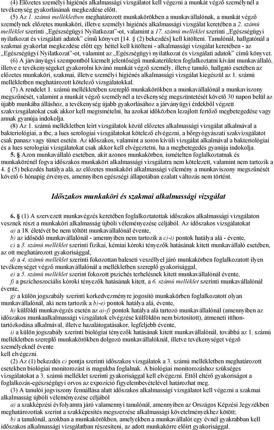 számú melléklet szerinti Egészségügyi Nyilatkozat -ot, valamint a 17. számú melléklet szerinti Egészségügyi nyilatkozat és vizsgálati adatok című könyvet [14. (2) bekezdés] kell kitölteni.