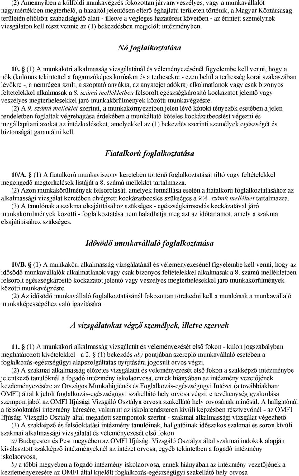 (1) A munkaköri alkalmasság vizsgálatánál és véleményezésénél figyelembe kell venni, hogy a nők (különös tekintettel a fogamzóképes korúakra és a terhesekre - ezen belül a terhesség korai szakaszában