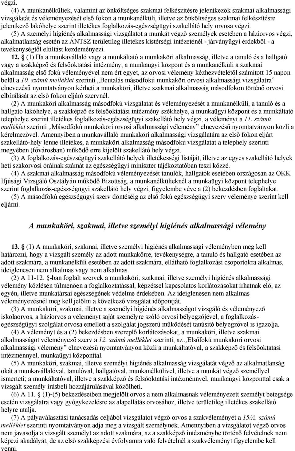 felkészítésre jelentkező lakóhelye szerint illetékes foglalkozás-egészségügyi szakellátó hely orvosa  (5) A személyi higiénés alkalmassági vizsgálatot a munkát végző személyek esetében a háziorvos