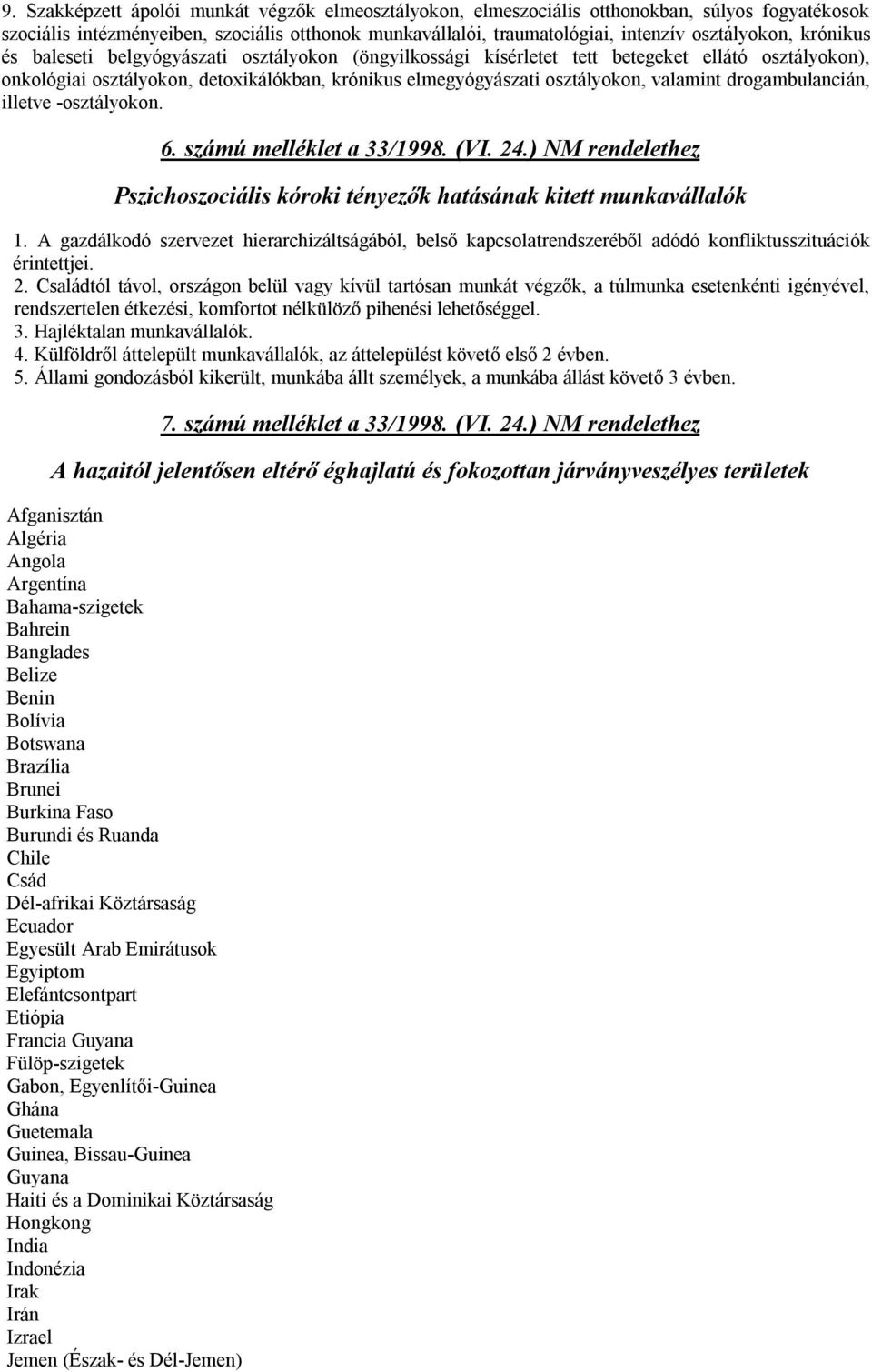 drogambulancián, illetve -osztályokon. 6. számú melléklet a 33/1998. (VI. 24.) NM rendelethez Pszichoszociális kóroki tényezők hatásának kitett munkavállalók 1.