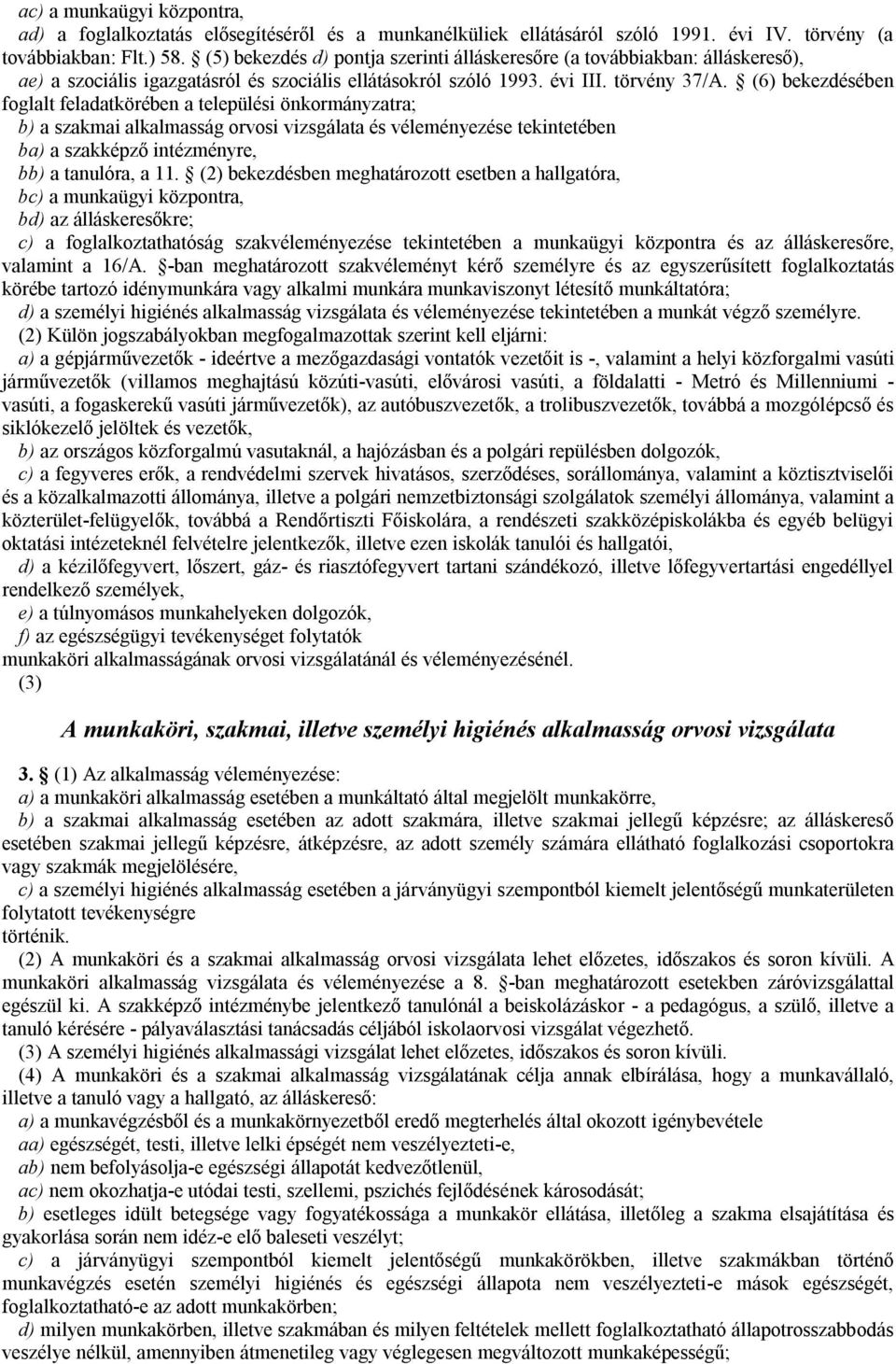 (6) bekezdésében foglalt feladatkörében a települési önkormányzatra; b) a szakmai alkalmasság orvosi vizsgálata és véleményezése tekintetében ba) a szakképző intézményre, bb) a tanulóra, a 11.