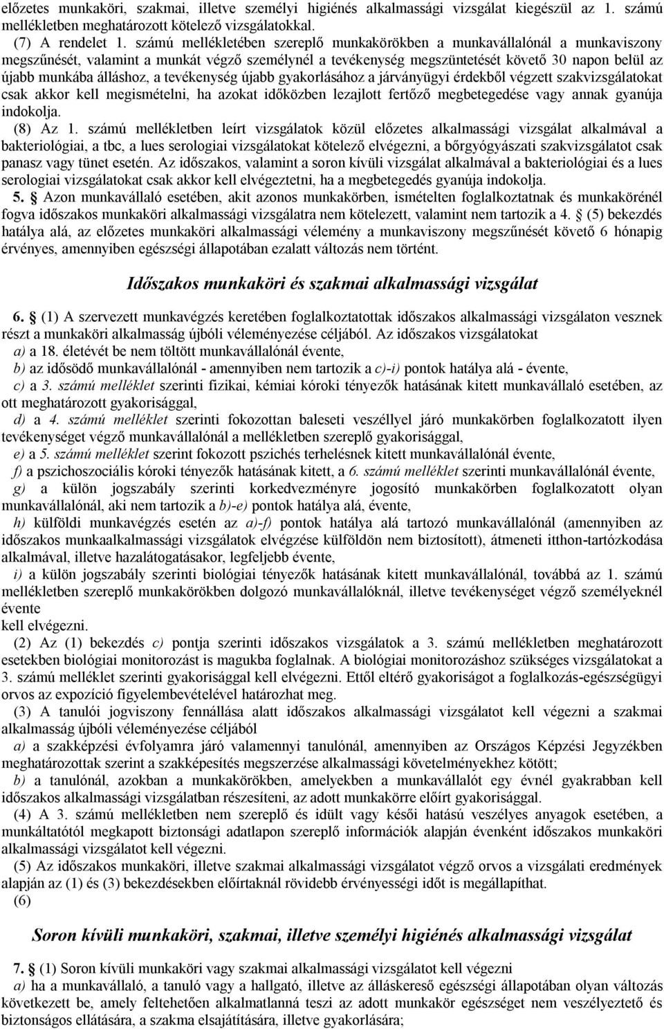 álláshoz, a tevékenység újabb gyakorlásához a járványügyi érdekből végzett szakvizsgálatokat csak akkor kell megismételni, ha azokat időközben lezajlott fertőző megbetegedése vagy annak gyanúja