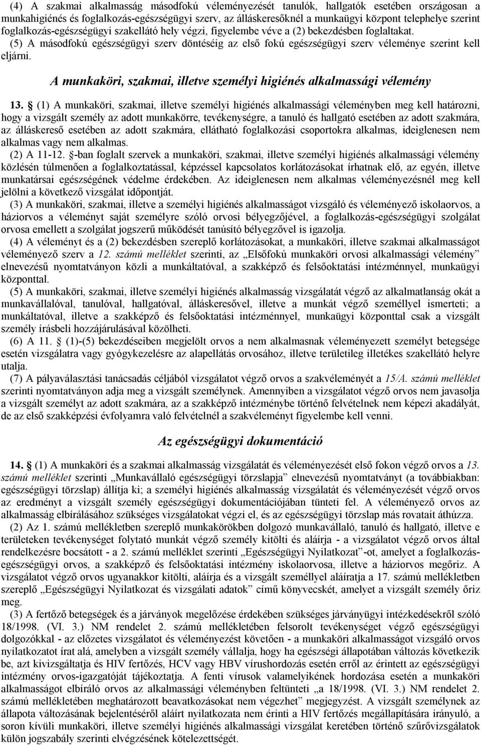 (5) A másodfokú egészségügyi szerv döntéséig az első fokú egészségügyi szerv véleménye szerint kell eljárni. A munkaköri, szakmai, illetve személyi higiénés alkalmassági vélemény 13.