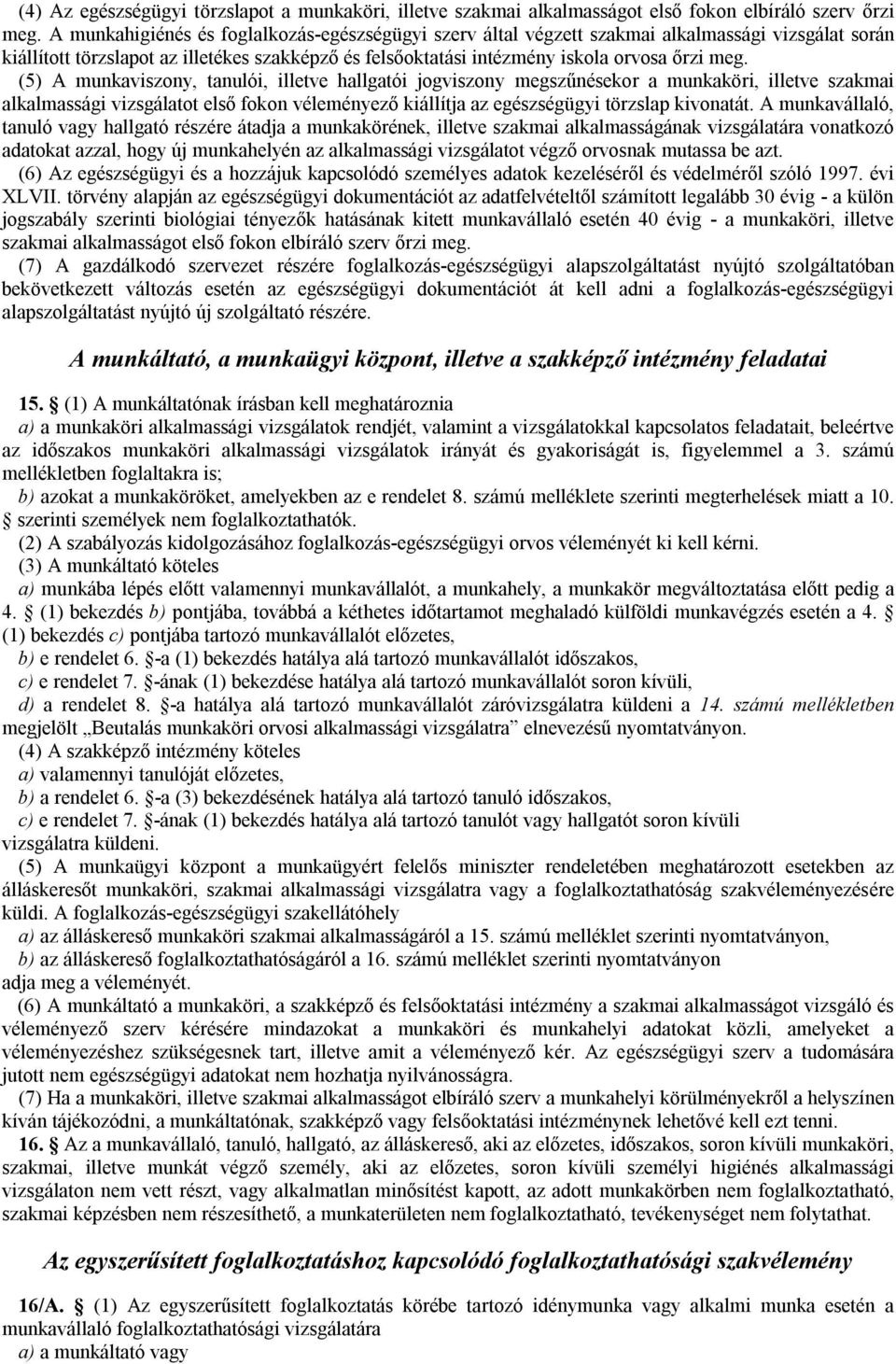 (5) A munkaviszony, tanulói, illetve hallgatói jogviszony megszűnésekor a munkaköri, illetve szakmai alkalmassági vizsgálatot első fokon véleményező kiállítja az egészségügyi törzslap kivonatát.