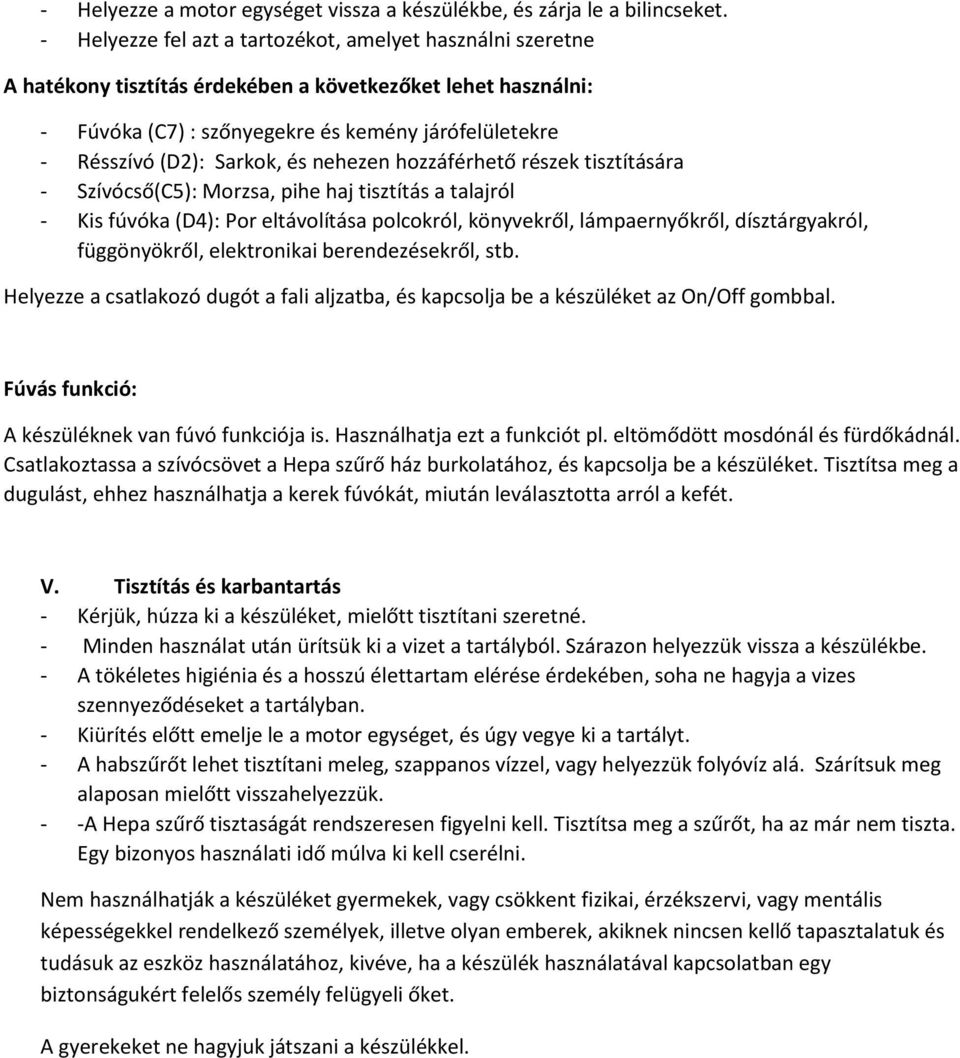 Sarkok, és nehezen hozzáférhető részek tisztítására - Szívócső(C5): Morzsa, pihe haj tisztítás a talajról - Kis fúvóka (D4): Por eltávolítása polcokról, könyvekről, lámpaernyőkről, dísztárgyakról,