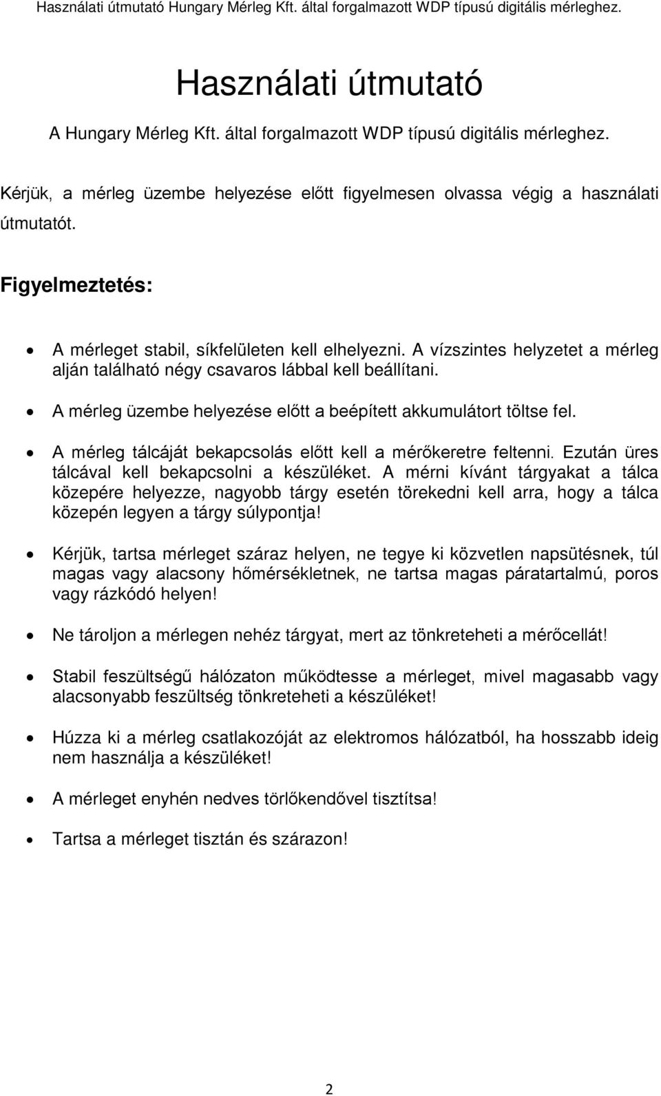 A mérleg üzembe helyezése előtt a beépített akkumulátort töltse fel. A mérleg tálcáját bekapcsolás előtt kell a mérőkeretre feltenni. Ezután üres tálcával kell bekapcsolni a készüléket.