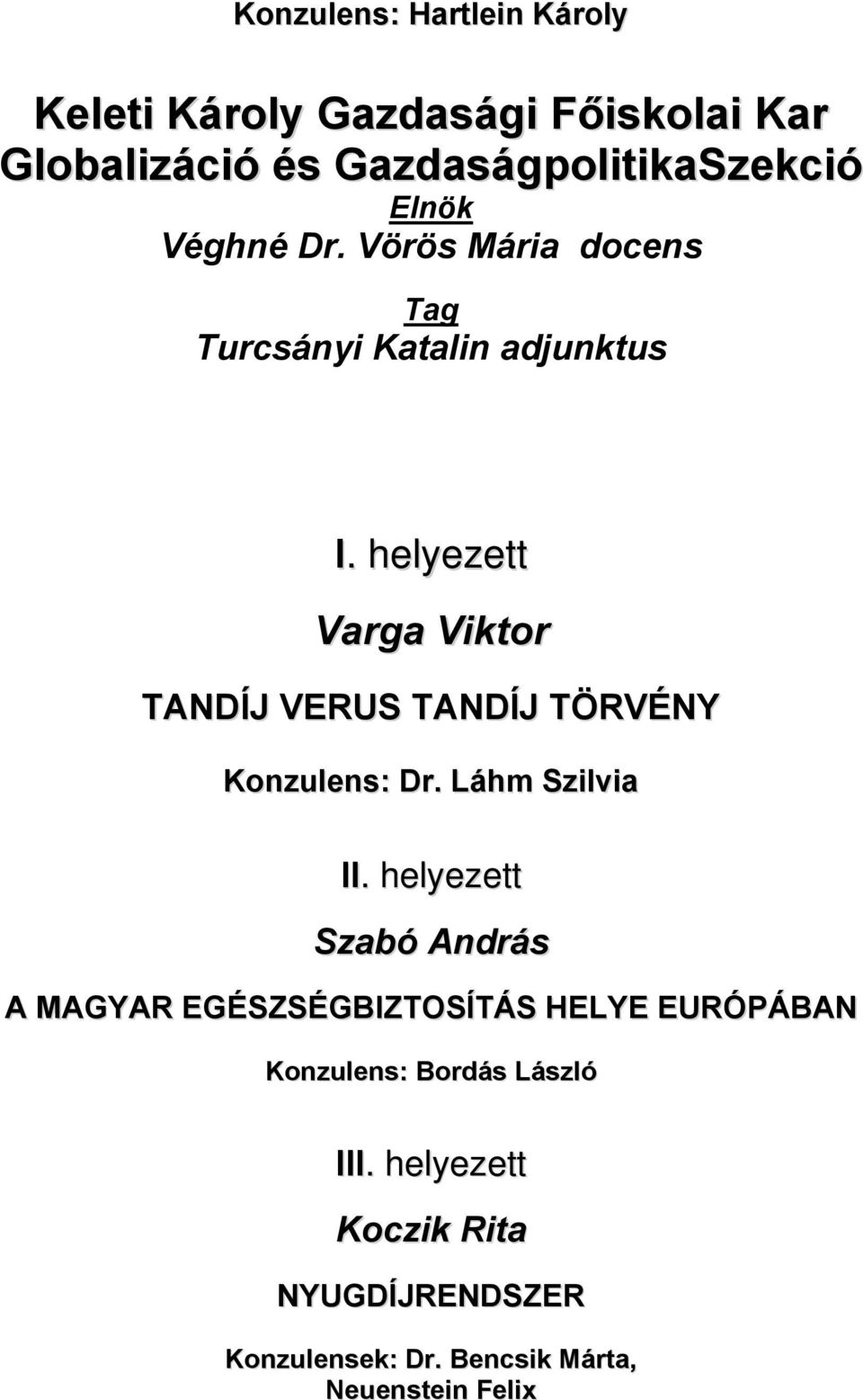 Vörös Mária docens Turcsányi Katalin adjunktus Varga Viktor TANDÍJ VERUS TANDÍJ TÖRVÉNY