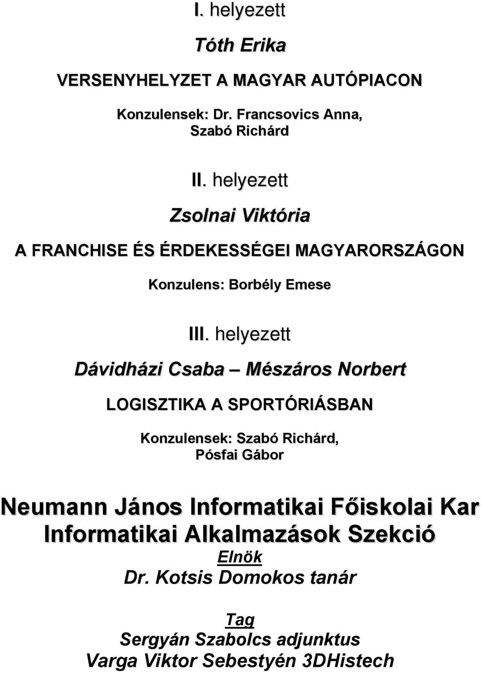 Emese I Dávidházi Csaba Mészáros Norbert LOGISZTIKA A SPORTÓRIÁSBAN Konzulensek: Szabó Richárd, Pósfai Gábor