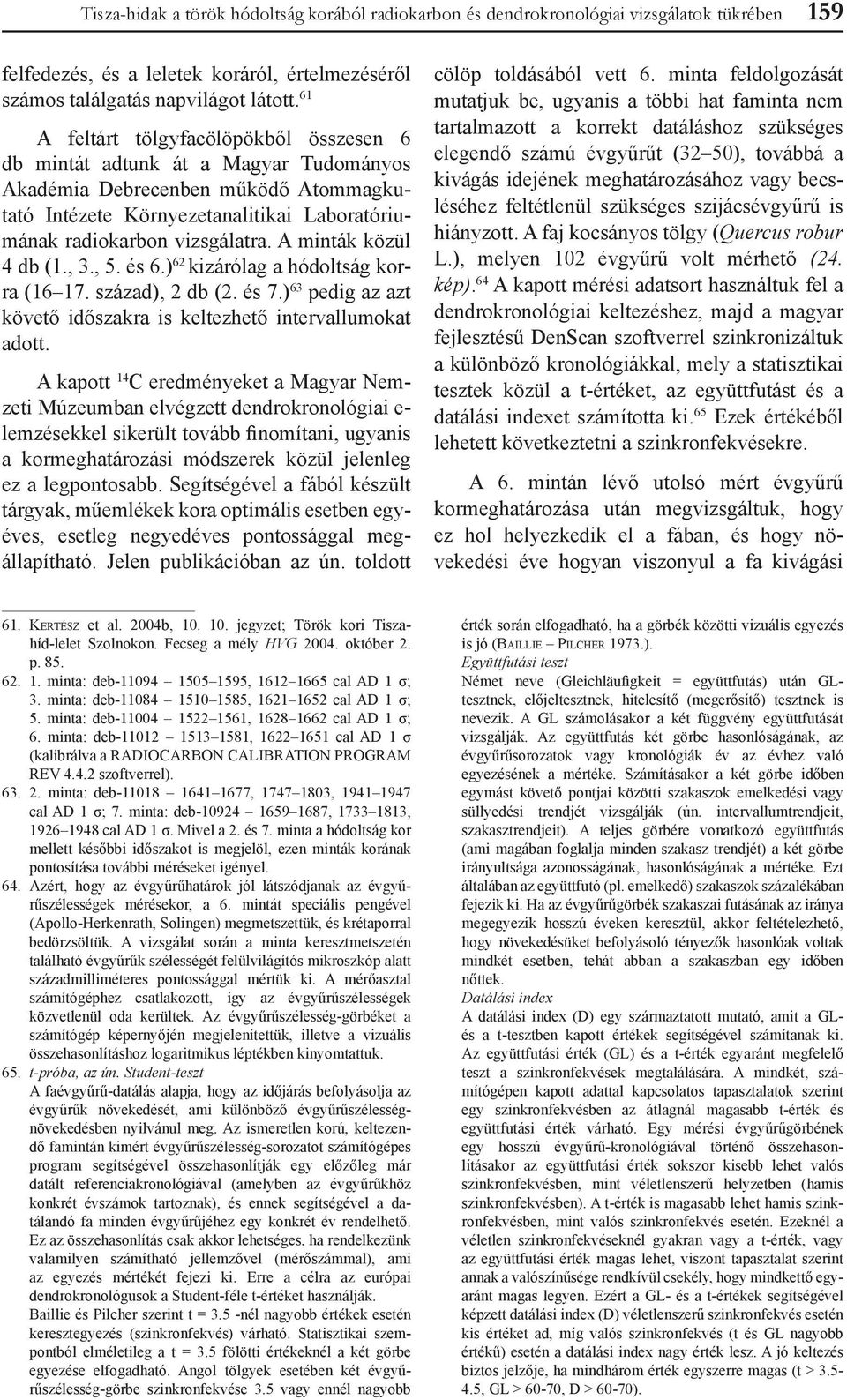 A minták közül 4 db (1., 3., 5. és 6.) 62 kizárólag a hódoltság korra (16 17. század), 2 db (2. és 7.) 63 pedig az azt követő időszakra is keltezhető intervallumokat adott.