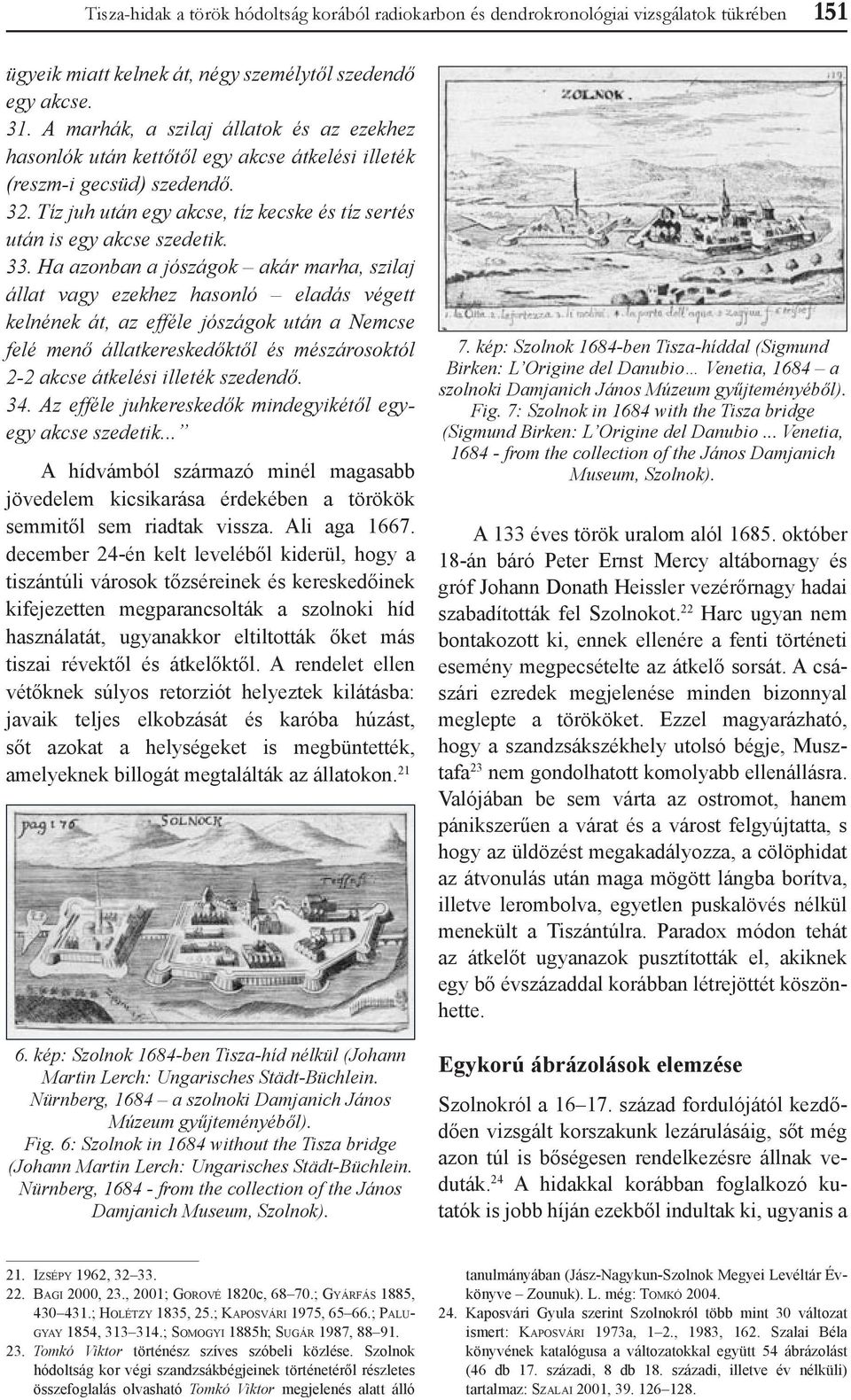 33. Ha azonban a jószágok akár marha, szilaj állat vagy ezekhez hasonló eladás végett kelnének át, az efféle jószágok után a Nemcse felé menő állatkereskedőktől és mészárosoktól 2-2 akcse átkelési