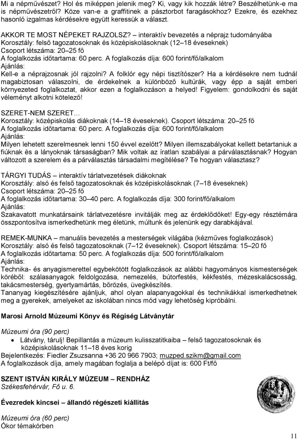 interaktív bevezetés a néprajz tudományába Korosztály: felső tagozatosoknak és középiskolásoknak (12 18 éveseknek) Csoport létszáma: 20 25 fő A foglalkozás időtartama: 60 perc.