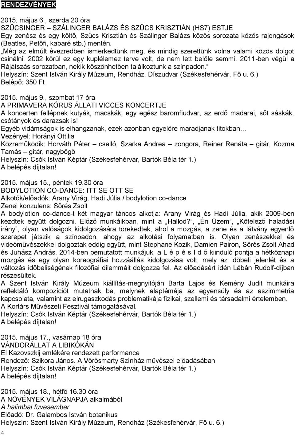 ) mentén. Még az elmúlt évezredben ismerkedtünk meg, és mindig szerettünk volna valami közös dolgot csinálni. 2002 körül ez egy kuplélemez terve volt, de nem lett belőle semmi.