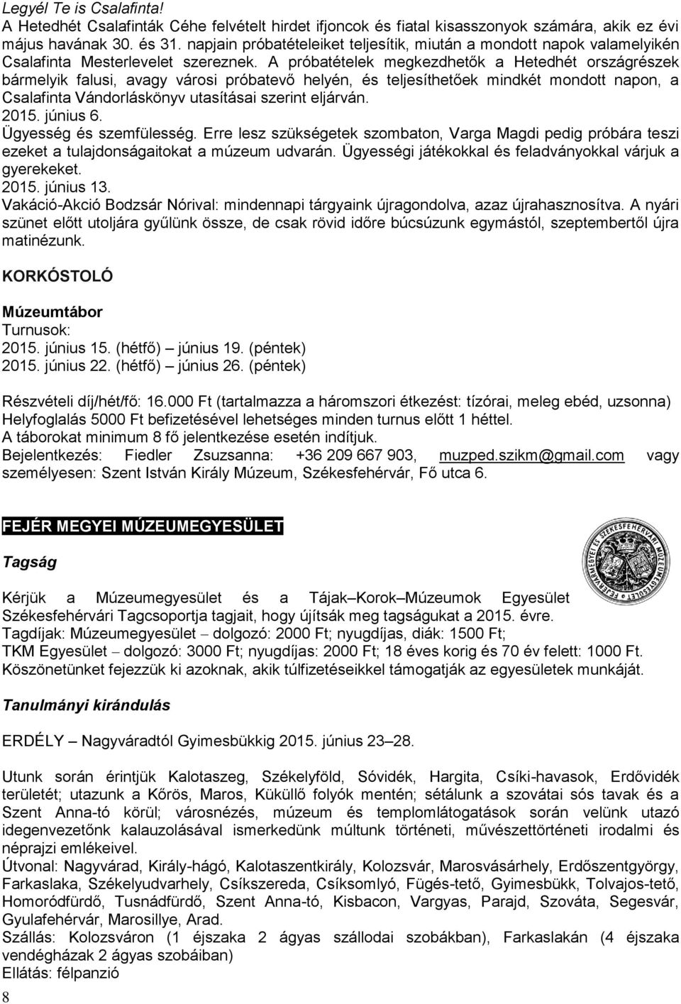 A próbatételek megkezdhetők a Hetedhét országrészek bármelyik falusi, avagy városi próbatevő helyén, és teljesíthetőek mindkét mondott napon, a Csalafinta Vándorláskönyv utasításai szerint eljárván.