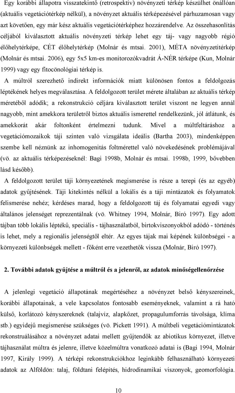 Az összehasonlítás céljából kiválasztott aktuális növényzeti térkép lehet egy táj- vagy nagyobb régió élőhelytérképe, CÉT élőhelytérkép (Molnár és mtsai. 2001), MÉTA növényzetitérkép (Molnár és mtsai.