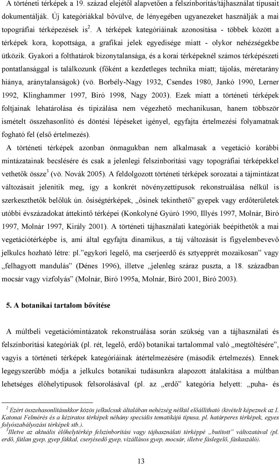 A térképek kategóriáinak azonosítása - többek között a térképek kora, kopottsága, a grafikai jelek egyedisége miatt - olykor nehézségekbe ütközik.