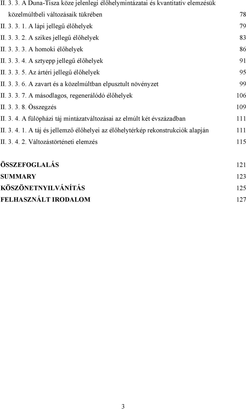 A zavart és a közelmúltban elpusztult növényzet 99 II. 3. 3. 7. A másodlagos, regenerálódó élőhelyek 106 II. 3. 3. 8. Összegzés 109 II. 3. 4.