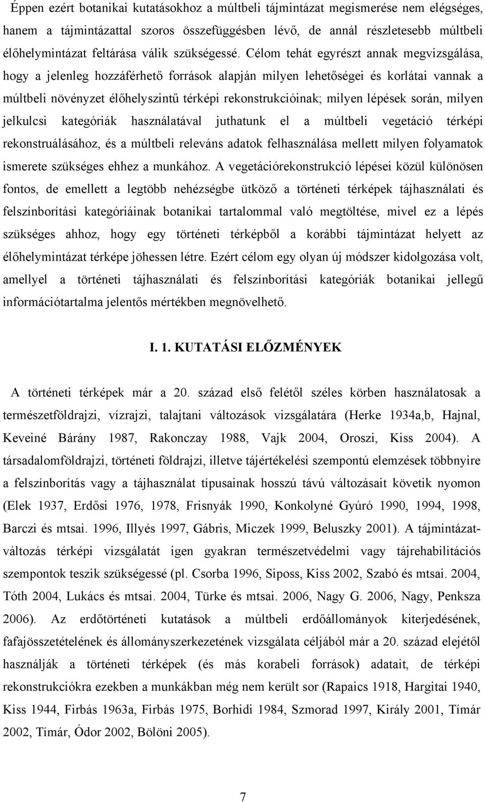 Célom tehát egyrészt annak megvizsgálása, hogy a jelenleg hozzáférhető források alapján milyen lehetőségei és korlátai vannak a múltbeli növényzet élőhelyszintű térképi rekonstrukcióinak; milyen