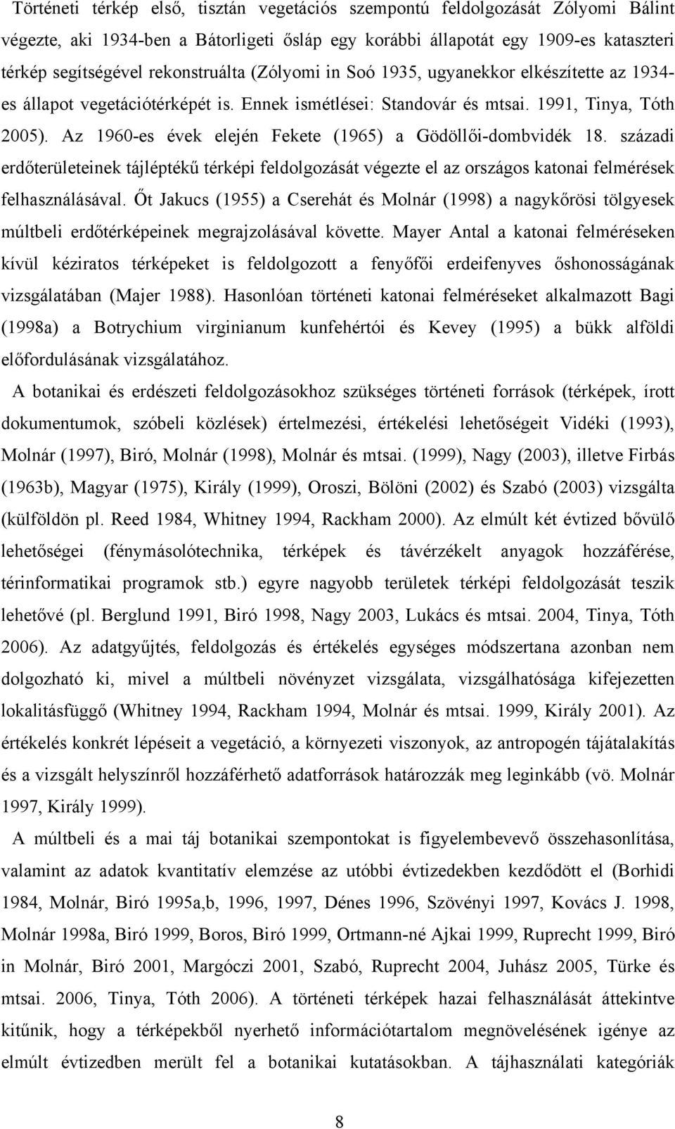 Az 1960-es évek elején Fekete (1965) a Gödöllői-dombvidék 18. századi erdőterületeinek tájléptékű térképi feldolgozását végezte el az országos katonai felmérések felhasználásával.