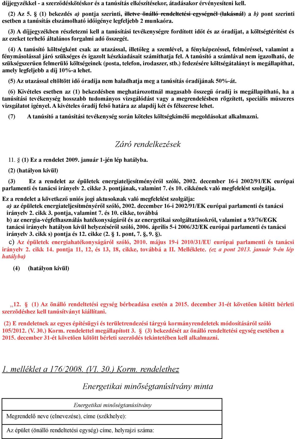 (3) A díjjegyzékben részletezni kell a tanúsítási tevékenységre fordított időt és az óradíjat, a költségtérítést és az ezeket terhelő általános forgalmi adó összegét.