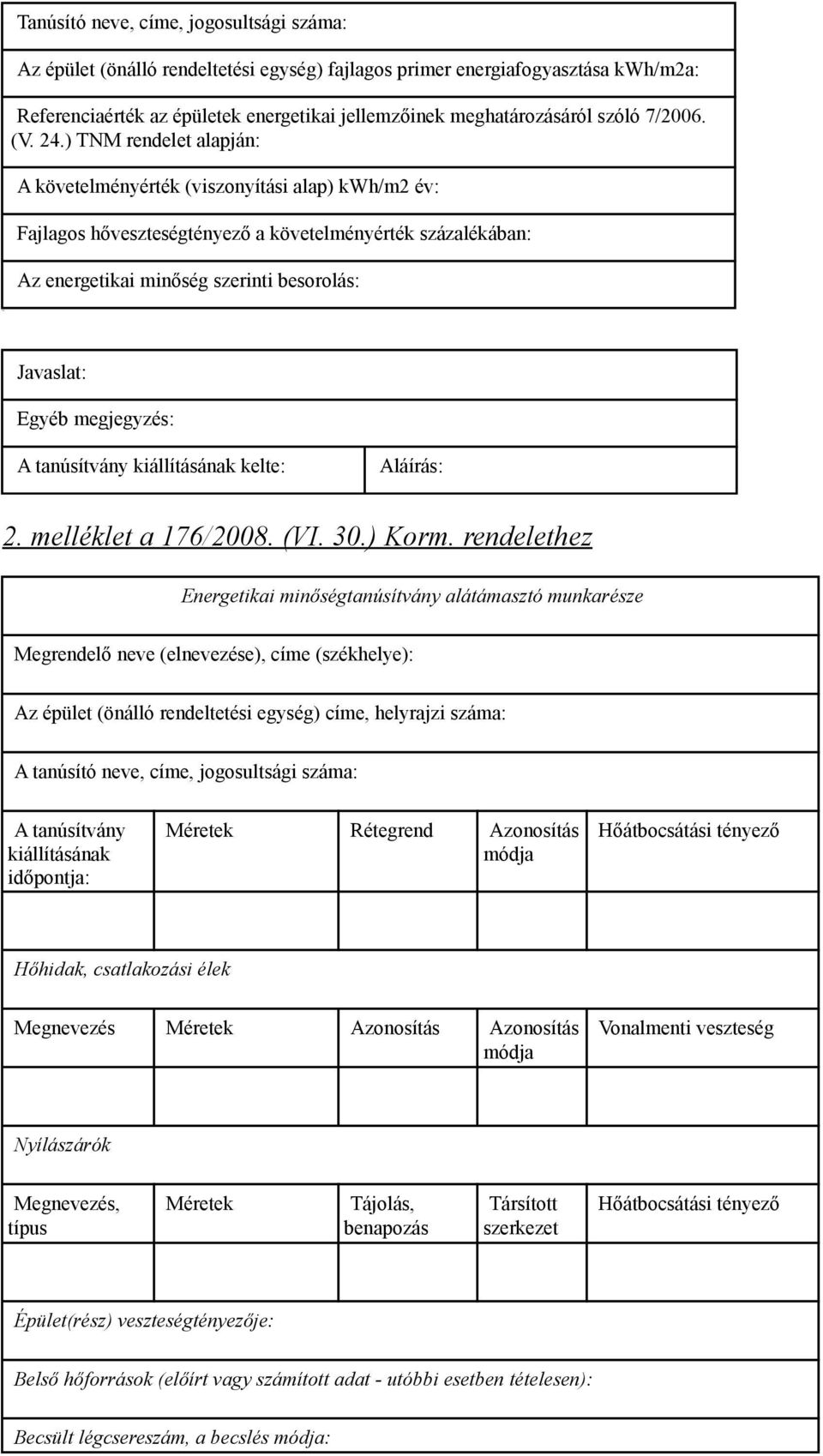 ) TNM rendelet alapján: A követelményérték (viszonyítási alap) kwh/m2 év: Fajlagos hőveszteségtényező a követelményérték százalékában: Az energetikai minőség szerinti besorolás: Javaslat: Egyéb