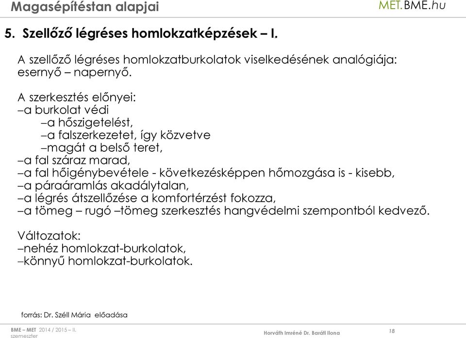 fal hőigénybevétele - következésképpen hőmozgása is - kisebb, a páraáramlás akadálytalan, a légrés átszellőzése a komfortérzést